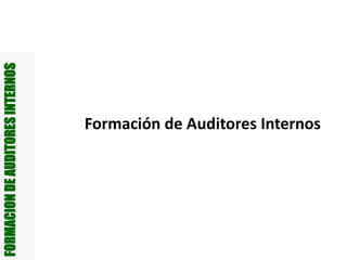 FORMACION
DE
AUDITORES
INTERNOS
Formación de Auditores Internos
 