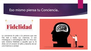 Eso mismo piensa tu Conciencia..
La conciencia le pide a la persona que sea
Fiel, leal a todas sus creencias, si son
mitológicas o etimológicas ella no mira eso,
solo reclama fidelidad a aquello que tu le
diste con el corazón el sello y derecho de ser
una Creencia o verdad.
 