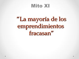 Mito XI

“La mayoría de los
emprendimientos
fracasan”

 