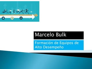 Marcelo Bulk
Formación de Equipos de
Alto Desempeño
 