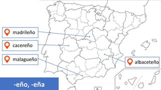 madrileño
albaceteño
cacereño
malagueño
-
-eño, -eña
 