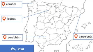 leonés
barcelonés
cordobés
coruñés
-
-és, -esa
 