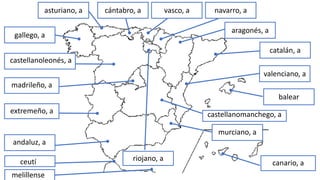 gallego, a
extremeño, a
andaluz, a
castellanoleonés, a
madrileño, a
asturiano, a cántabro, a vasco, a navarro, a
aragonés, a
catalán, a
valenciano, a
murciano, a
castellanomanchego, a
balear
canario, a
riojano, a
ceutí
melillense
 