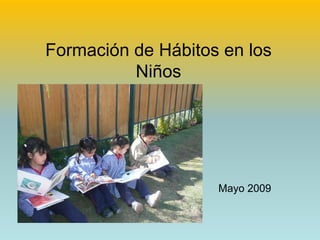 Formación de Hábitos en los
          Niños




                    Mayo 2009
 