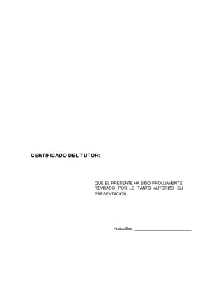 CERTIFICADO DEL TUTOR:
Huaquillas, _______________________
QUE EL PRESENTE HA SIDO PROLIJAMENTE
REVISADO POR LO TANTO AUTORIZO SU
PRESENTACION.
 