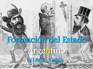 Formación del Estado
Argentino
(1862-1880)
 