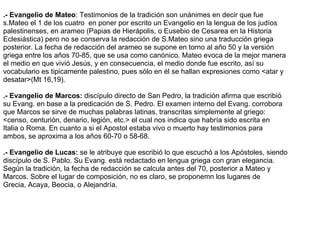 <ul><li>.- Evangelio de Mateo : Testimonios de la tradición son unánimes en decir que fue </li></ul><ul><li>s.Mateo el 1 d...