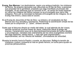 <ul><li>Evang. San Marcos:  Los destinatarios, según una antigua tradición, los cristianos de Roma. Se propone demostrar q...