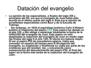 Datación del evangelio <ul><li>La opinión de los especialistas, a finales del siglo XIX y principios del XX, era que el ev...