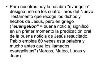 <ul><li>Para nosotros hoy la palabra &quot;evangelio&quot; designa uno de los cuatro libros del Nuevo Testamento que recog...