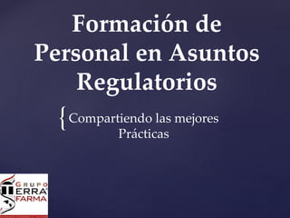 {
Formación de
Personal en Asuntos
Regulatorios
Compartiendo las mejores
Prácticas
 