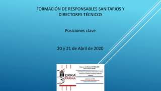 FORMACIÓN DE RESPONSABLES SANITARIOS Y
DIRECTORES TÉCNICOS
Posiciones clave
20 y 21 de Abril de 2020
 