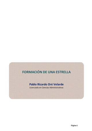 Página1
FORMACIÓN DE UNA ESTRELLA
Pablo Ricardo Oré Velarde
Licenciado en Ciencias Administrativas
 