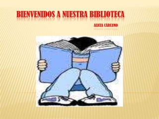 BIENVENIDOS A NUESTRA BIBLIOTECA
                      ALICIA CÁRCAMO
 
