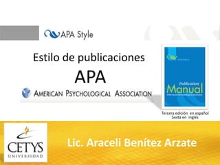 Estilo de publicaciones
        APA
                          Tercera edición en español
                                Sexta en inglés




       Lic. Araceli Benítez Arzate
 