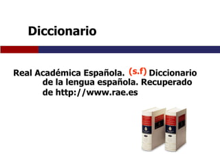 Diccionario(s.f)Real Académica Española.Diccionariode la lengua española. Recuperado de http://www.rae.es