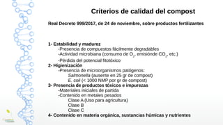 Criterios de calidad del compost
Real Decreto 999/2017, de 24 de noviembre, sobre productos fertilizantes
1- Estabilidad y...