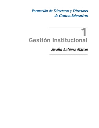 Formación de Directoras y Directores
             de Centros Educativos



                               1
Gestión Institucional
            Serafín Antúnez Marcos
 