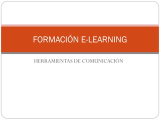 FORMACIÓN E-LEARNING

HERRAMIENTAS DE COMUNICACIÓN
 