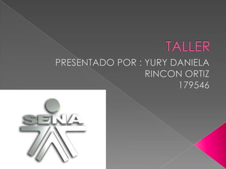 TALLER PRESENTADO POR : YURY DANIELA RINCON ORTIZ 179546  