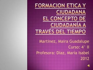 Martinez, Maira Guadalupe
                 Curso: 4° II
Profesora: Díaz, María Isabel
                         2012
 