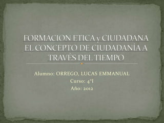 Alumno: ORREGO, LUCAS EMMANUAL
            Curso: 4°I
            Año: 2012
 