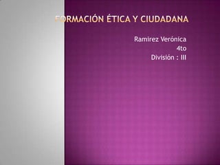 Ramirez Verónica
              4to
     División : III
 