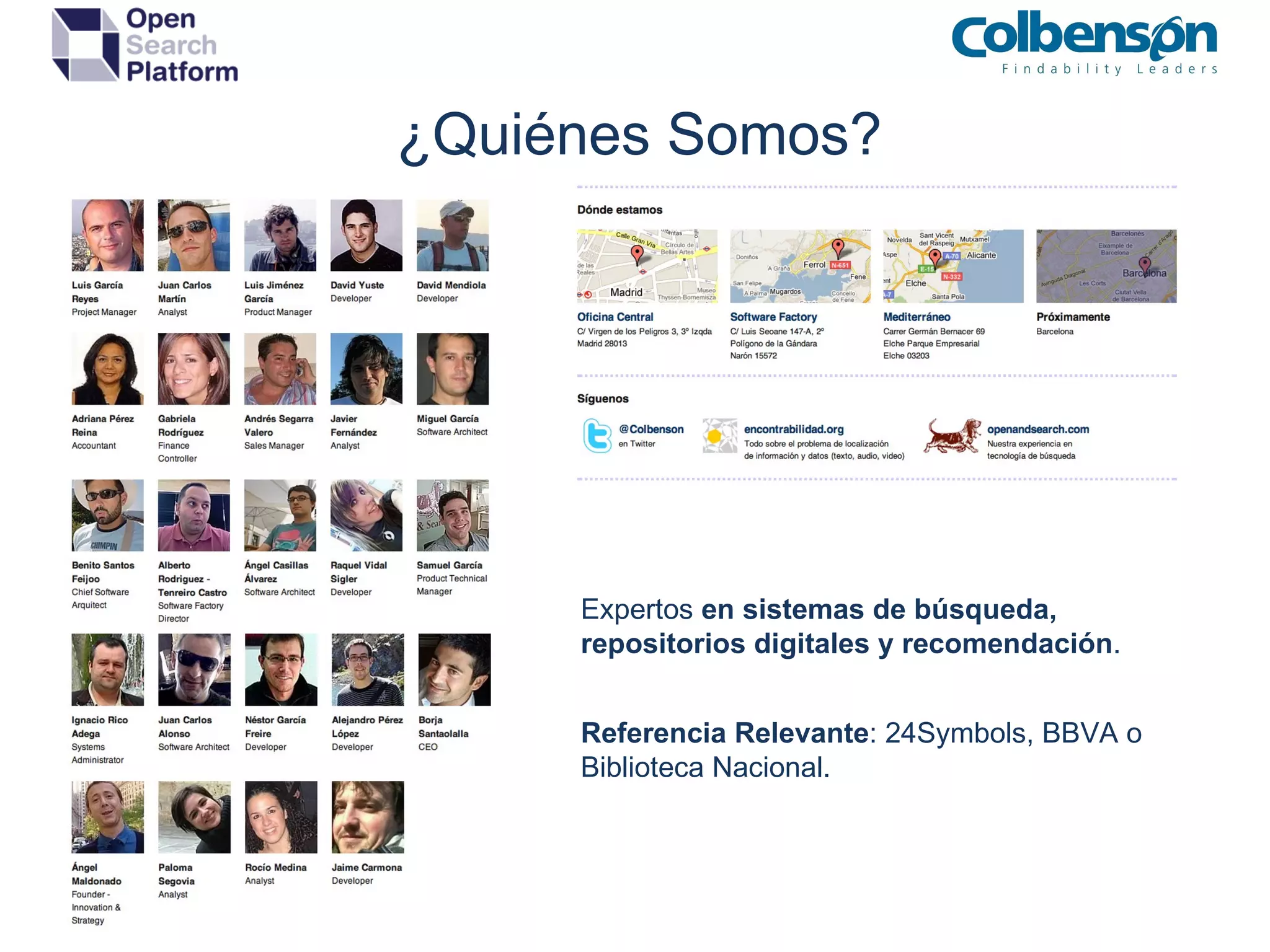 ¿Quiénes Somos? Expertos  en sistemas de búsqueda, repositorios digitales y recomendación . Referencia Relevante : 24Symbols, BBVA o Biblioteca Nacional.  