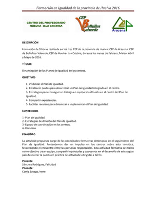 Formación en Igualdad de la provincia de Huelva 2016
DESCRIPCIÓN
Formación de 9 horas realizada en los tres CEP de la prov...