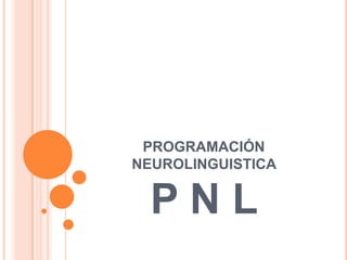 PROGRAMACIÓN
NEUROLINGUISTICA


  PNL
 