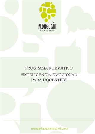 PROGRAMA FORMATIVO
“INTELIGENCIA EMOCIONAL
PARA DOCENTES”
www.pedagogiaparaelexito.com
 