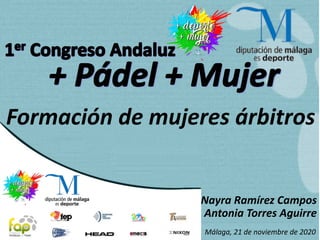 Málaga, 21 de noviembre de 2020
Formación de mujeres árbitros
Nayra Ramírez Campos
Antonia Torres Aguirre
 