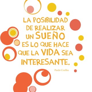La posibilidad
de realizar
un sueño
es lo que hace
que la vida sea
interesante.
Paulo Coelho.
 