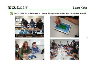 5-26 Octubre 2016: Cursos en la Escuela de Ingenieros Industriales Carlos III de Madrid
Lean Kata
20
 
