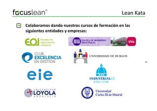 Colaboramos dando nuestros cursos de formación en las
siguientes entidades y empresas:
Lean Kata
31
 