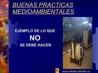 BUENAS PRACTICAS MEDIOAMBIENTALES EJEMPLO DE LO QUE  NO   SE DEBE HACER 