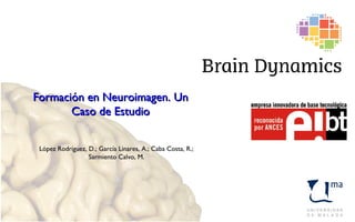 Formación en Neuroimagen. Un
Caso de Estudio
López Rodríguez, D.; García Linares, A.; Caba Costa, R.;
Sarmiento Calvo, M.

 