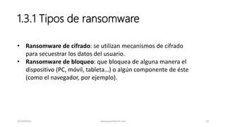 1.3.1 Tipos de ransomware
20/10/2016 www.quantika14.com 10
• Ransomware de cifrado: se utilizan mecanismos de cifrado
para...