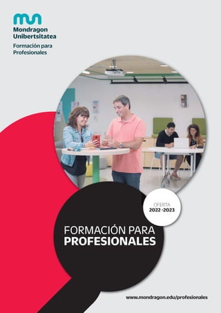 FORMACIÓN PARA
PROFESIONALES
www.mondragon.edu/profesionales
OFERTA
2022 -2023
 