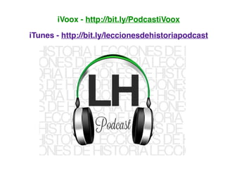 iVoox - http://bit.ly/PodcastiVoox
iTunes - http://bit.ly/leccionesdehistoriapodcast
 