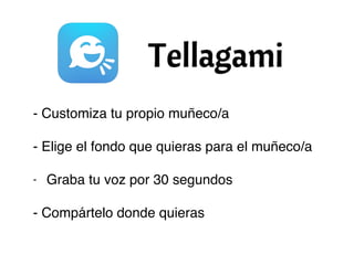 - Customiza tu propio muñeco/a
- Elige el fondo que quieras para el muñeco/a
- Graba tu voz por 30 segundos
- Compártelo donde quieras
 