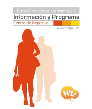 Información y Programa
Curso Práctico de Marketing 2.0
Centro de Negocios
www.help4u.es
 