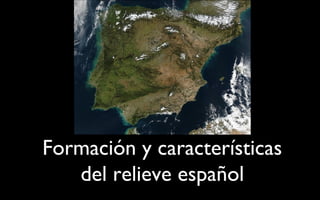Formación y características
   del relieve español
 