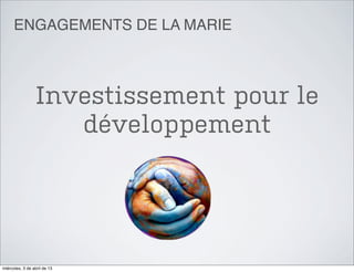 ENGAGEMENTS DE LA MARIE



                  Investissement pour le
                     développement




miércoles, 3 de abril de 13
 