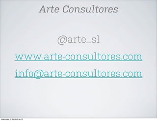 Arte Consultores


                                 @arte_sl
                www.arte-consultores.com
                info@arte-consultores.com



miércoles, 3 de abril de 13
 