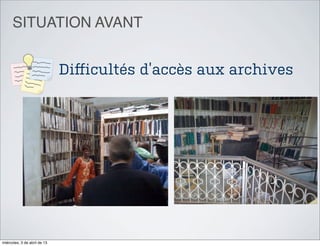 SITUATION AVANT


                              Diﬀicultés d’accès aux archives




miércoles, 3 de abril de 13
 