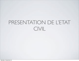 PRESENTATION DE L’ETAT
                           CIVIL




miércoles, 3 de abril de 13
 