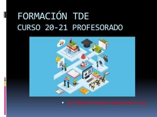 FORMACIÓN TDE
CURSO 20-21 PROFESORADO
 by J Ramón Dorado septiembre 2020
 