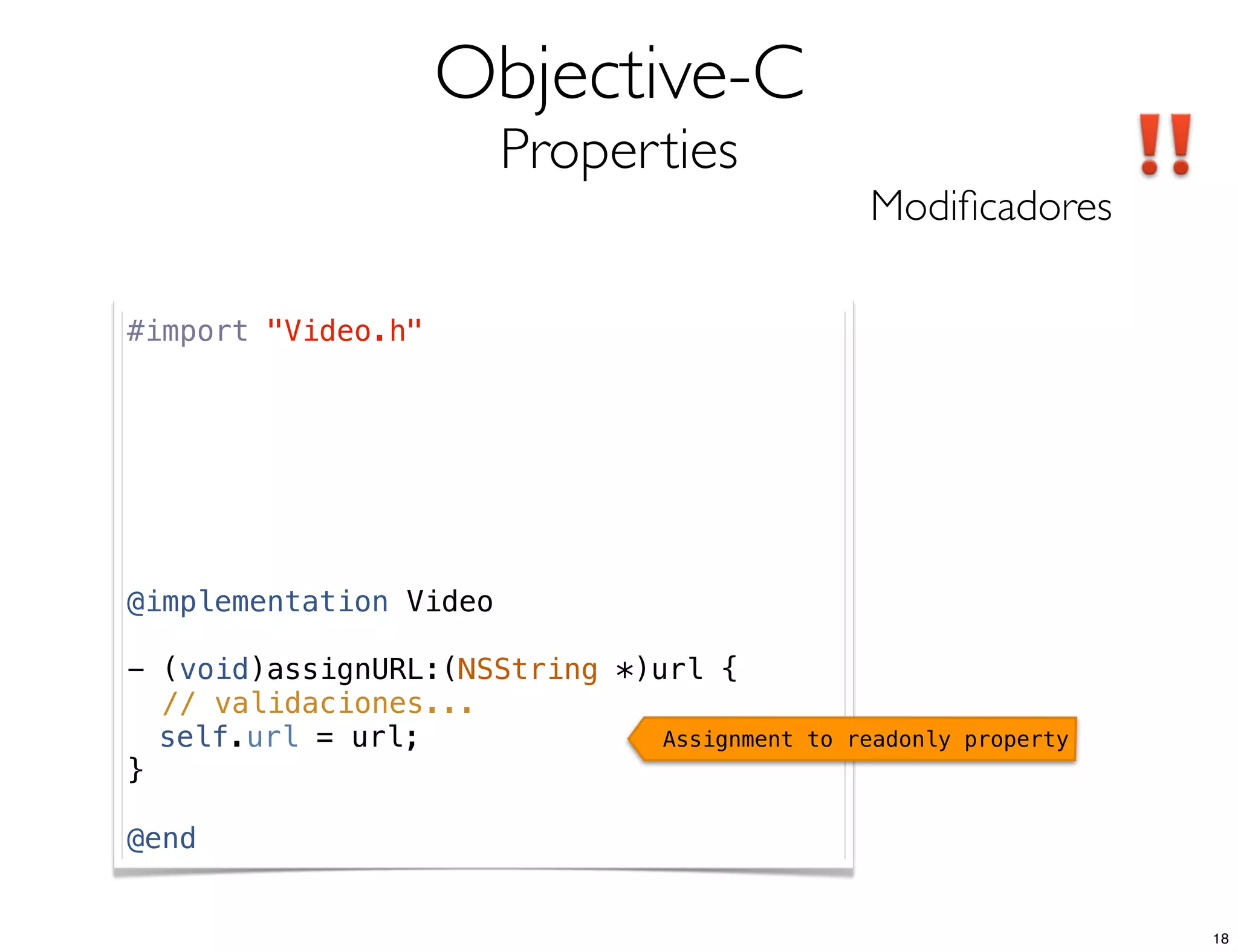 Objective-C
Properties
Modiﬁcadores
#import "Video.h"
@implementation Video
- (void)assignURL:(NSString *)url {
// validaciones...
! self.url = url;
}
@end
Assignment to readonly property
18
 