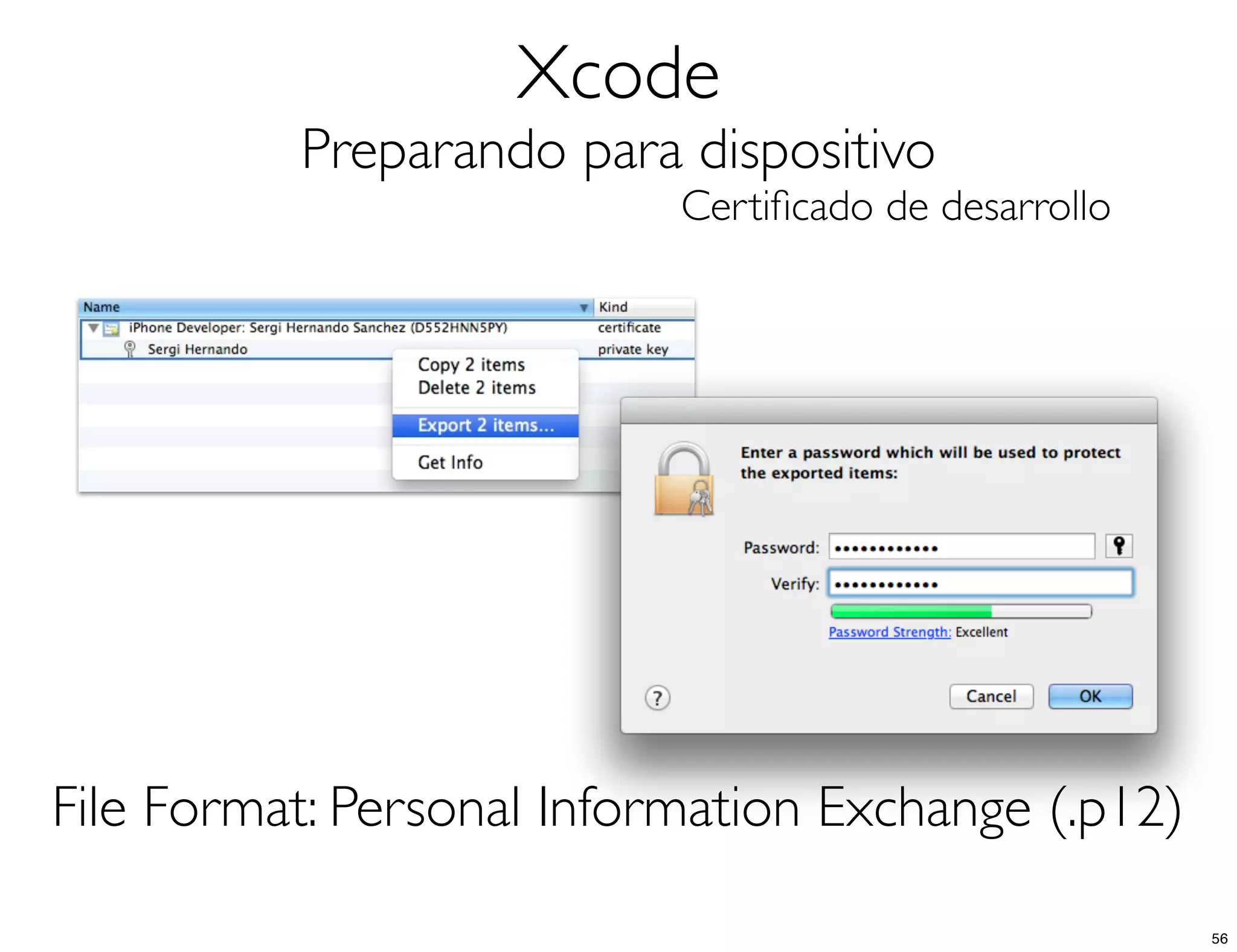 Xcode
Preparando para dispositivo
Certiﬁcado de desarrollo
File Format: Personal Information Exchange (.p12)
56
 